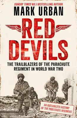 Vörös ördögök: Az ejtőernyős ezred úttörői a második világháborúban: Egy hitelesített történet - Red Devils: The Trailblazers of the Parachute Regiment in Ww2: An Authorized History