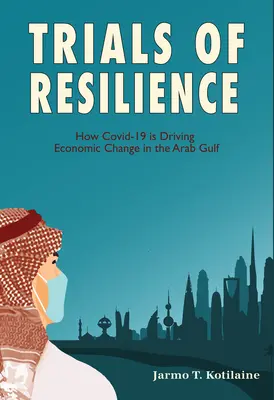 Az ellenálló képesség próbái: Hogyan hajtja a Covid-19 a gazdasági változásokat az Arab-öbölben - Trials of Resilience: How Covid-19 Is Driving Economic Change in the Arab Gulf