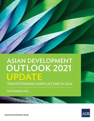 Az ázsiai fejlesztési kilátások (Ado) 2021-es frissítése: A mezőgazdaság átalakítása Ázsiában - Asian Development Outlook (Ado) 2021 Update: Transforming Agriculture in Asia