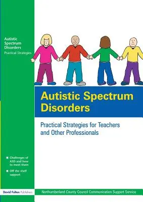 Autista spektrumzavarok: Gyakorlati stratégiák tanárok és más szakemberek számára - Autistic Spectrum Disorders: Practical Strategies for Teachers and Other Professionals