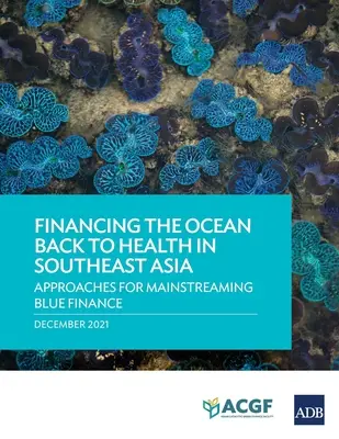 Az óceán visszanyerésének finanszírozása Délkelet-Ázsiában: Megközelítések a kék finanszírozás előtérbe helyezéséhez - Financing the Ocean Back to Health in Southeast Asia: Approaches for Mainstreaming Blue Finance