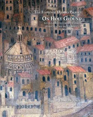 Szent földön: Liturgia, építészet és urbanizmus a középkori Firenze székesegyházában és utcáin - On Holy Ground: Liturgy, Architecture, and Urbanism in the Cathedral and the Streets of Medieval Florence