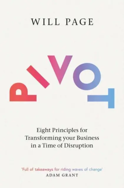 Pivot - Nyolc alapelv a vállalkozás átalakításához a felfordulások idején - Pivot - Eight Principles for Transforming your Business in a Time of Disruption