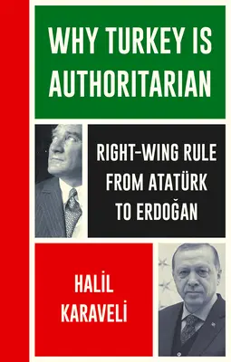 Miért tekintélyelvű Törökország: Atatrktól Erdoganig - Why Turkey Is Authoritarian: Right-Wing Rule from Atatrk to Erdogan