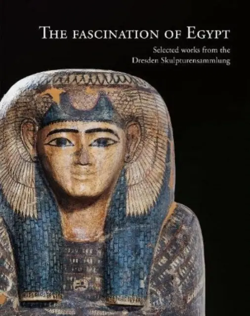 Egyiptom varázsa: Válogatott művek a drezdai Skulpturensammlungból - The Fascination of Egypt: Selected Works from the Dresden Skulpturensammlung