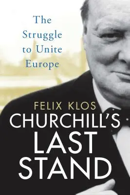 Churchill utolsó állása: Az Európa egyesítéséért folytatott küzdelem - Churchill's Last Stand: The Struggle to Unite Europe