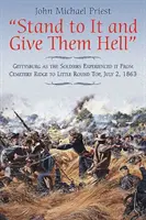 Állj hozzá, és add meg nekik a poklot! Gettysburg, ahogy a katonák megtapasztalták a Cemetery Ridge-től Little Round Top-ig, 1863. július 2. - Stand to It and Give Them Hell: Gettysburg as the Soldiers Experienced It from Cemetery Ridge to Little Round Top, July 2, 1863