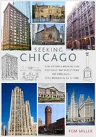 Chicagót keresve - A szeles város építészete mögött álló történetek - Egy-egy épületről - Seeking Chicago - The Stories Behind the Architecture of the Windy City - One Building at a Time