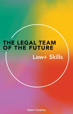 A jövő jogi csapata: Jog+Készségek - The Legal Team of the Future: Law+ Skills