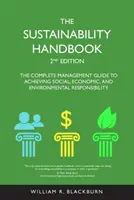 Fenntarthatósági kézikönyv - A teljes vezetői útmutató a társadalmi, gazdasági és környezeti felelősségvállalás eléréséhez - Sustainability Handbook - The Complete Management Guide to Achieving Social, Economic, and Environmental Responsibility