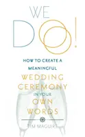 Mi igen! - Hogyan hozzunk létre egy jelentőségteljes esküvői szertartást a saját szavainkkal - We Do! - How to Create a Meaningful Wedding Ceremony in Your Own Words