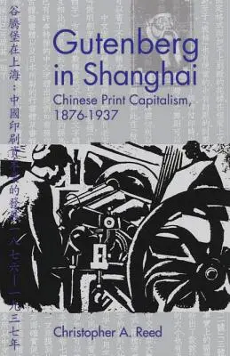 Gutenberg Sanghajban: Kínai nyomtatott kapitalizmus, 1876-1937 - Gutenberg in Shanghai: Chinese Print Capitalism, 1876-1937