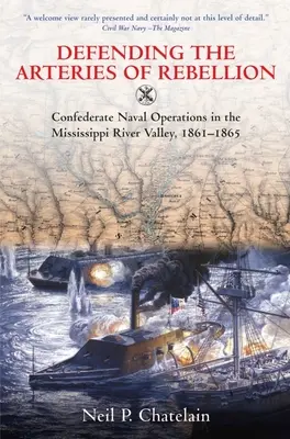 A lázadás artériáinak védelme: Konföderációs haditengerészeti műveletek a Mississippi folyó völgyében, 1861-1865 - Defending the Arteries of Rebellion: Confederate Naval Operations in the Mississippi River Valley, 1861-1865