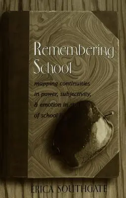 Emlékezés az iskolára; a hatalom, a szubjektivitás és az érzelmek folytonosságának feltérképezése az iskolai élet történeteiben - Remembering School; Mapping Continuities in Power, Subjectivity, and Emotion in Stories of School Life