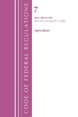 Code of Federal Regulations, Title 07 Agriculture 300-399, Revised as January 1, 2022 (Office of the Federal Register (U S )) - Code of Federal Regulations, Title 07 Agriculture 300-399, Revised as of January 1, 2022 (Office of the Federal Register (U S ))