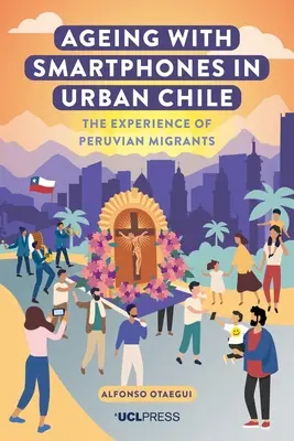 Öregedés az okostelefonokkal a chilei városokban: A perui migránsok tapasztalatai - Ageing with Smartphones in Urban Chile: The Experience of Peruvian Migrants