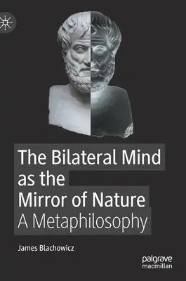 A kétoldalú elme mint a természet tükre - Egy metafilozófia - Bilateral Mind as the Mirror of Nature - A Metaphilosophy