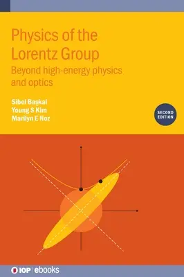 A Lorentz-csoport fizikája (második kiadás): A nagyenergiájú fizikán és optikán túl - Physics of the Lorentz Group (Second Edition): Beyond high-energy physics and optics