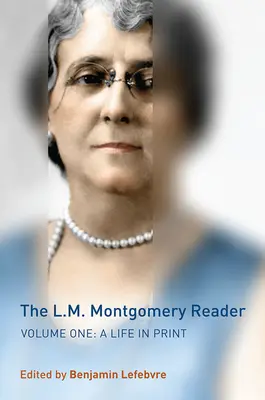 The L.M. Montgomery Reader, Volume 1: A Life in Print (Az L.M. Montgomery-olvasó, 1. kötet: Egy élet nyomtatásban) - The L.M. Montgomery Reader, Volume 1: A Life in Print