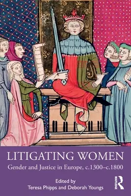 Nők pereskedése: Nemek és igazságszolgáltatás Európában, 1300 és 1800 között - Litigating Women: Gender and Justice in Europe, c.1300-c.1800