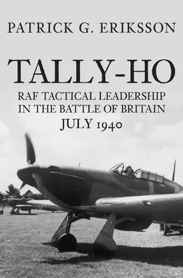 Tally-Ho: A RAF taktikai vezetése az angliai csatában, 1940 júliusában - Tally-Ho: RAF Tactical Leadership in the Battle of Britain, July 1940