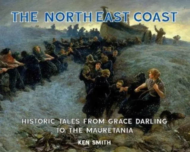 Északkeleti partvidék - Történelmi történetek a Grace Darlingtól a Mauretaniáig - North East Coast - Historic Tales from Grace Darling to the Mauretania