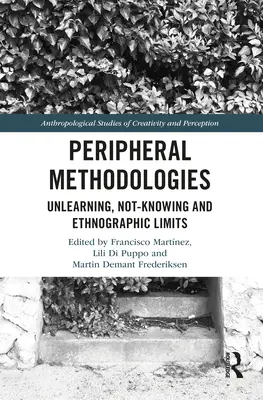 Perifériás módszertanok: Tanulatlanság, nem-tudás és etnográfiai korlátok - Peripheral Methodologies: Unlearning, Not-knowing and Ethnographic Limits