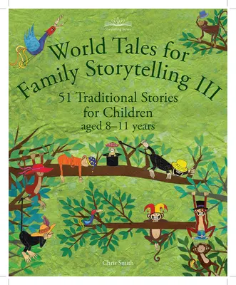 Világmesék családi mesemondáshoz III: 51 hagyományos történet 8-11 éves korú gyermekek számára - World Tales for Family Storytelling III: 51 Traditional Stories for Children Aged 8-11 Years