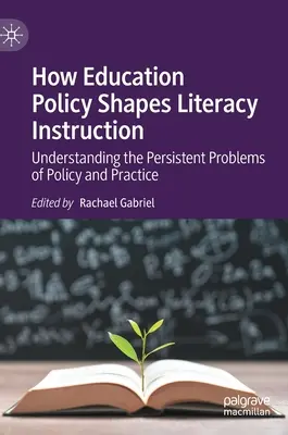 How Education Policy Shapes Literacy Instruction: A politika és a gyakorlat tartós problémáinak megértése - How Education Policy Shapes Literacy Instruction: Understanding the Persistent Problems of Policy and Practice