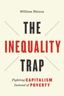 Az egyenlőtlenség csapdája: A szegénység helyett a kapitalizmus elleni küzdelem - The Inequality Trap: Fighting Capitalism Instead of Poverty