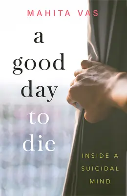 Egy jó nap a halálra: Egy öngyilkos elme belseje - A Good Day to Die: Inside a Suicidal Mind