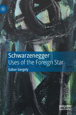 Schwarzenegger: A külföldi sztár felhasználása - Schwarzenegger: Uses of the Foreign Star