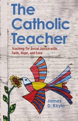 Katolický učitel: Katolický učitel: vyučování pro sociální spravedlnost s vírou, nadějí a láskou - The Catholic Teacher: Teaching for Social Justice with Faith, Hope, and Love