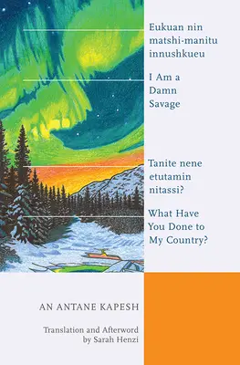 Átkozott vadember vagyok; Mit tettél a hazámmal? Eukuan Nin Matshi-Manitu Innushkueu; Tanite Nene Etutamin Nitassi? - I Am a Damn Savage; What Have You Done to My Country?: Eukuan Nin Matshi-Manitu Innushkueu; Tanite Nene Etutamin Nitassi?