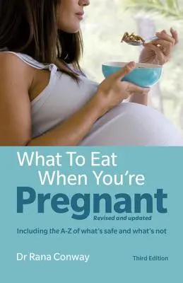 Mit egyél, ha terhes vagy: Felülvizsgált és frissített (beleértve az A-Z-t arról, hogy mi biztonságos és mi nem) - What to Eat When You're Pregnant: Revised and Updated (Including the A-Z of What's Safe and What's Not)