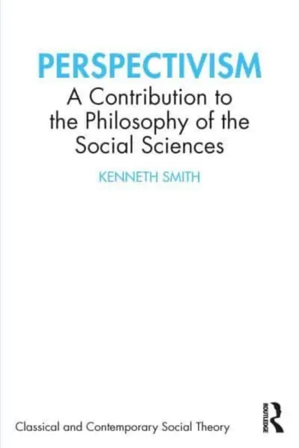 Perspektivizmus: Hozzájárulás a társadalomtudományok filozófiájához - Perspectivism: A Contribution to the Philosophy of the Social Sciences