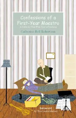 Egy elsőéves mester vallomásai: Útmutató az első tanítási évhez - Confessions of a First-Year Maestro: A Guide for Your First Year of Teaching