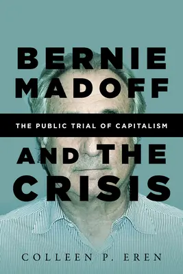 Bernie Madoff és a válság: A kapitalizmus nyilvános pere - Bernie Madoff and the Crisis: The Public Trial of Capitalism