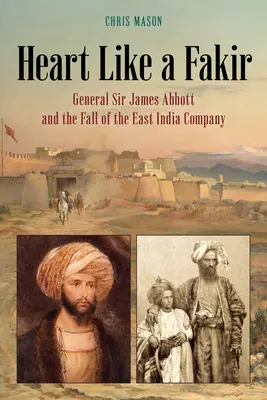 Heart Like a Fakir: Sir James Abbott tábornok és a Kelet-indiai Társaság bukása - Heart Like a Fakir: General Sir James Abbott and the Fall of the East India Company