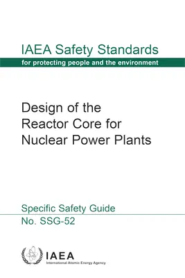 Az atomerőművek reaktormagjának tervezése: IAEA biztonsági szabványsorozat, Ssg-52. sz. - Design of the Reactor Core for Nuclear Power Plants: IAEA Safety Standards Series No. Ssg-52