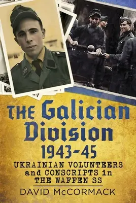 A galíciai hadosztály 1943-45: Ukrán önkéntesek és sorkatonák a Waffen SS-ben - The Galician Division 1943-45: Ukrainian Volunteers and Conscripts in the Waffen SS