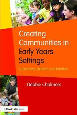 Creating Communities in Early Years Settings: A gyermekek és családok támogatása - Creating Communities in Early Years Settings: Supporting children and families