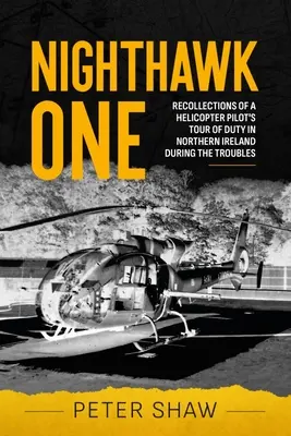 Nighthawk One: Egy helikopterpilóta visszaemlékezései egy észak-írországi szolgálati útról a zavargások idején - Nighthawk One: Recollections of a Helicopter Pilot's Tour of Duty in Northern Ireland During the Troubles