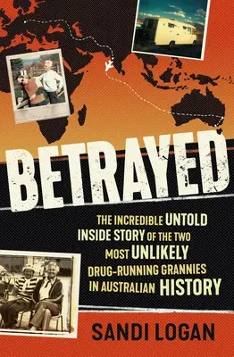 Betrayed: The Incredible Untold Inside Story of the Two Most Unlikely Drug-Running Grannies in Australian History (Az ausztrál történelem két legvalószínűtlenebb drogkereskedő nagymamájának hihetetlen belső története) - Betrayed: The Incredible Untold Inside Story of the Two Most Unlikely Drug-Running Grannies in Australian History