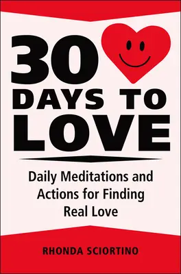 30 nap a szeretetre: Napi meditációk, inspirációk és cselekedetek a szeretet életének megteremtéséhez - 30 Days to Love: Daily Meditations, Inspirations & Actions for Creating a Life of Love