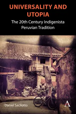 Egyetemesség és utópia: A perui indigenista hagyomány a 20. században - Universality and Utopia: The 20th Century Indigenista Peruvian Tradition