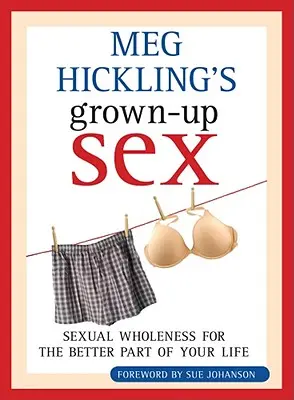 Meg Hickling felnőttkori szex: Szexuális teljesség életed jobbik felében - Meg Hickling's Grown-Up Sex: Sexual Wholeness for the Better Part of Your Life