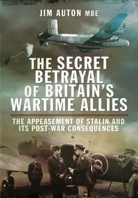 Nagy-Britannia háborús szövetségeseinek titkos árulása: Sztálin megbékítése és háború utáni következményei - The Secret Betrayal of Britain's Wartime Allies: The Appeasement of Stalin and Its Post-War Consequences