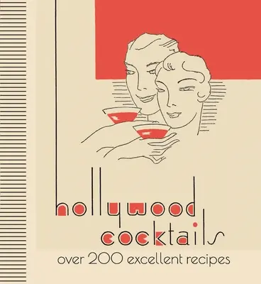 Hollywoodi koktélok: Több mint 200 kiváló recept - Hollywood Cocktails: Over 200 Excellent Recipes