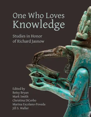 Aki szereti a tudást: Tanulmányok Richard Jasnow tiszteletére - One Who Loves Knowledge: Studies in Honor of Richard Jasnow